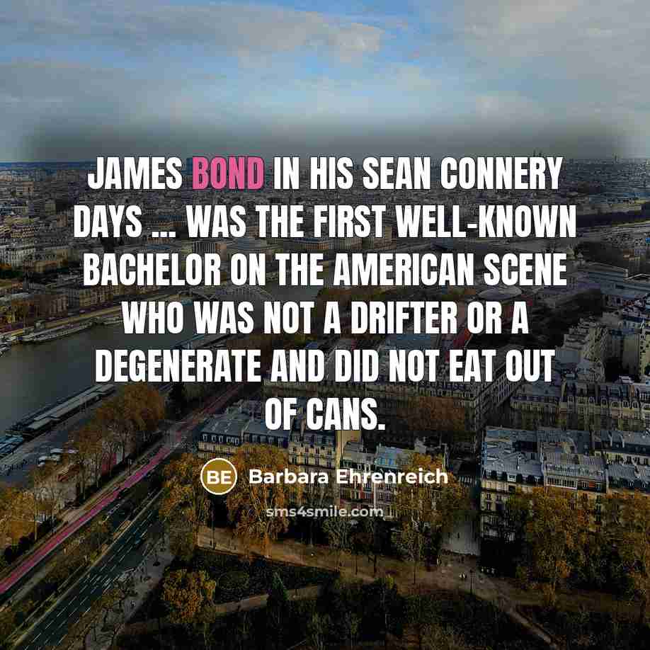 “James Bond in his Sean Connery days ... was the…” quote by Barbara Ehrenreich