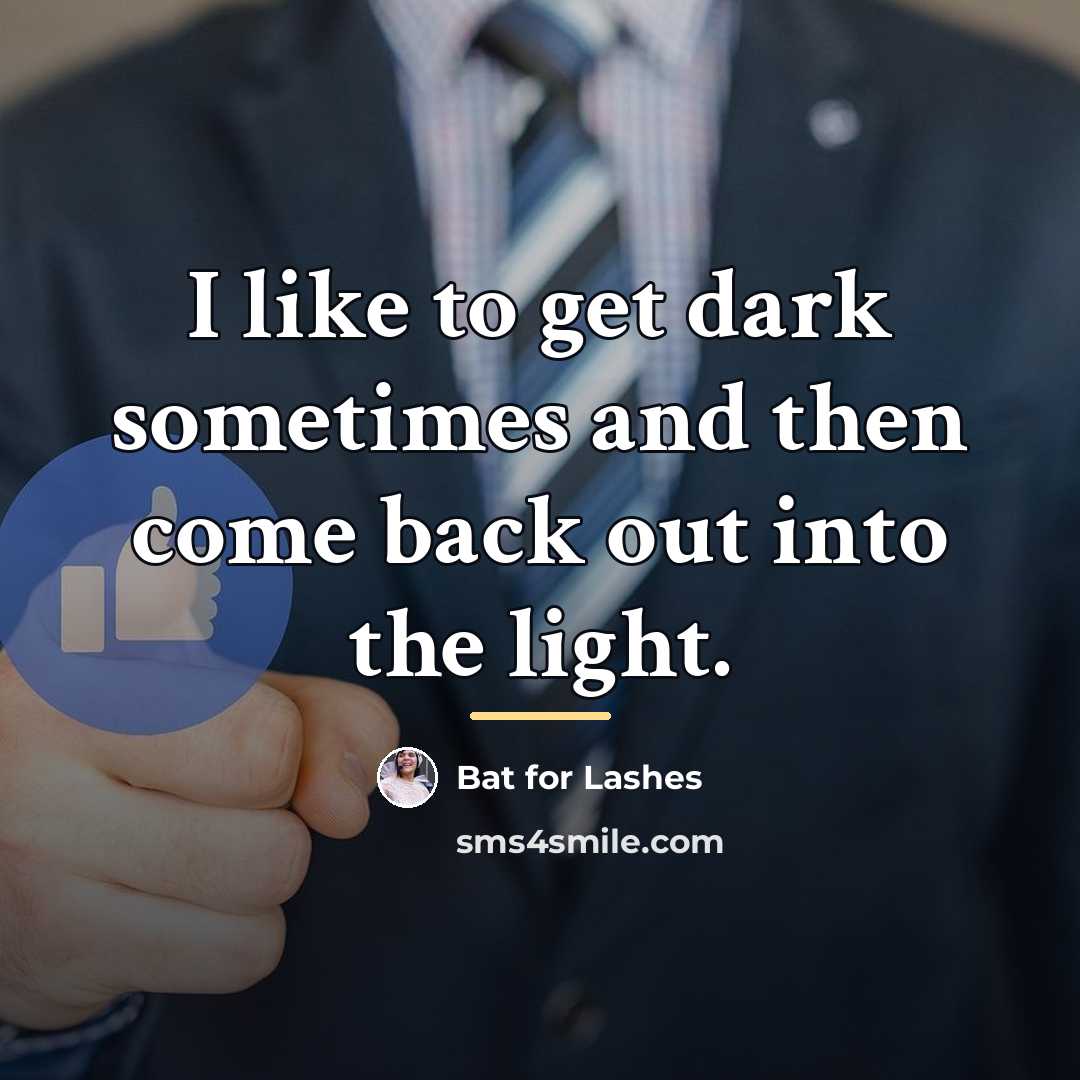 “I like to get dark sometimes and then come back…” quote by Bat for Lashes