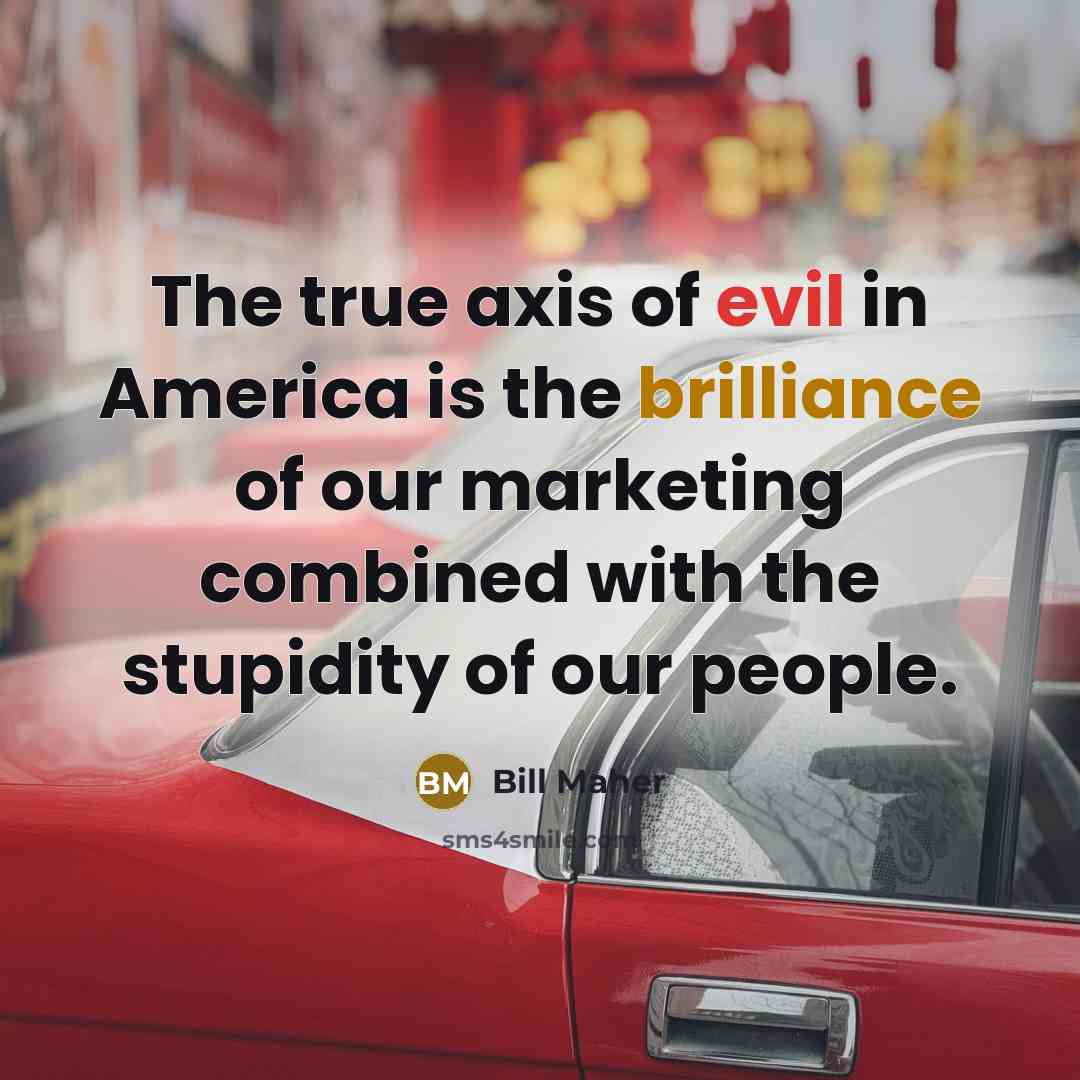 “The true axis of evil in America is the brilliance…” quote by Bill Maher
