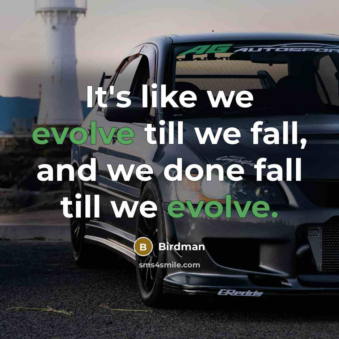 “It's like we evolve till we fall, and we done fall till we evolve.” quote by Birdman
