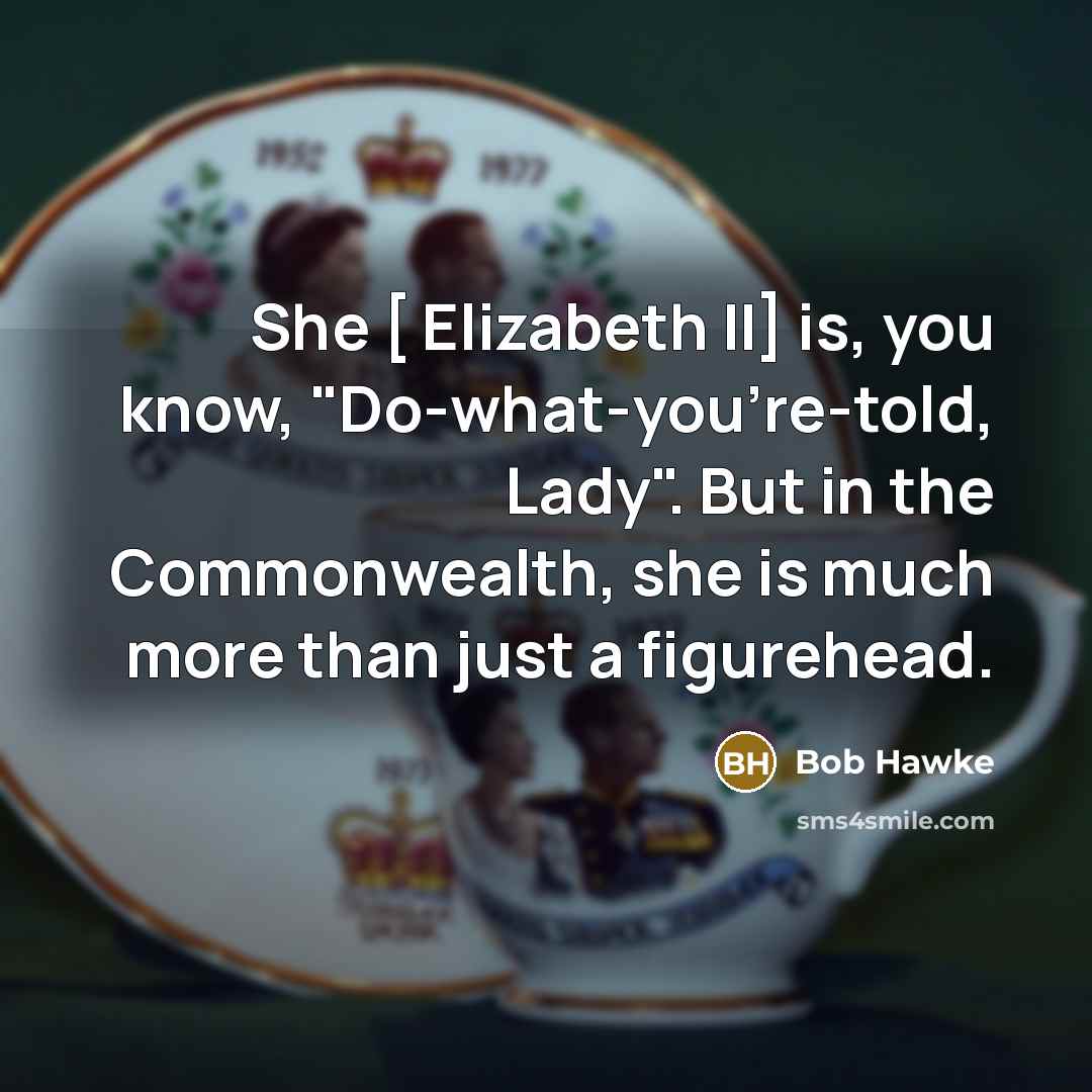 “She [ Elizabeth II] is, you know, "Do-what-you're-told, Lady". But…” quote by Bob Hawke