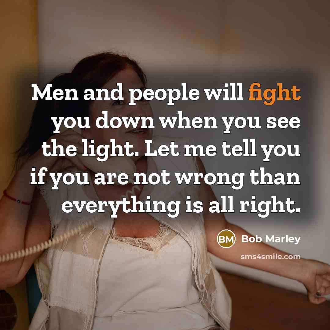 “Men and people will fight you down when you see…” quote by Bob Marley