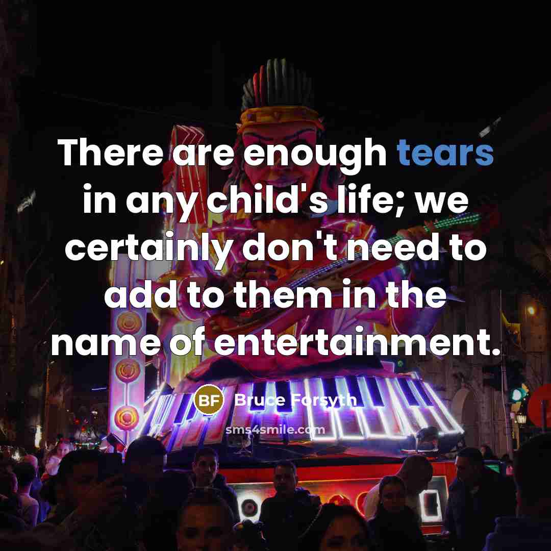 “There are enough tears in any child's life; we certainly…” quote by Bruce Forsyth
