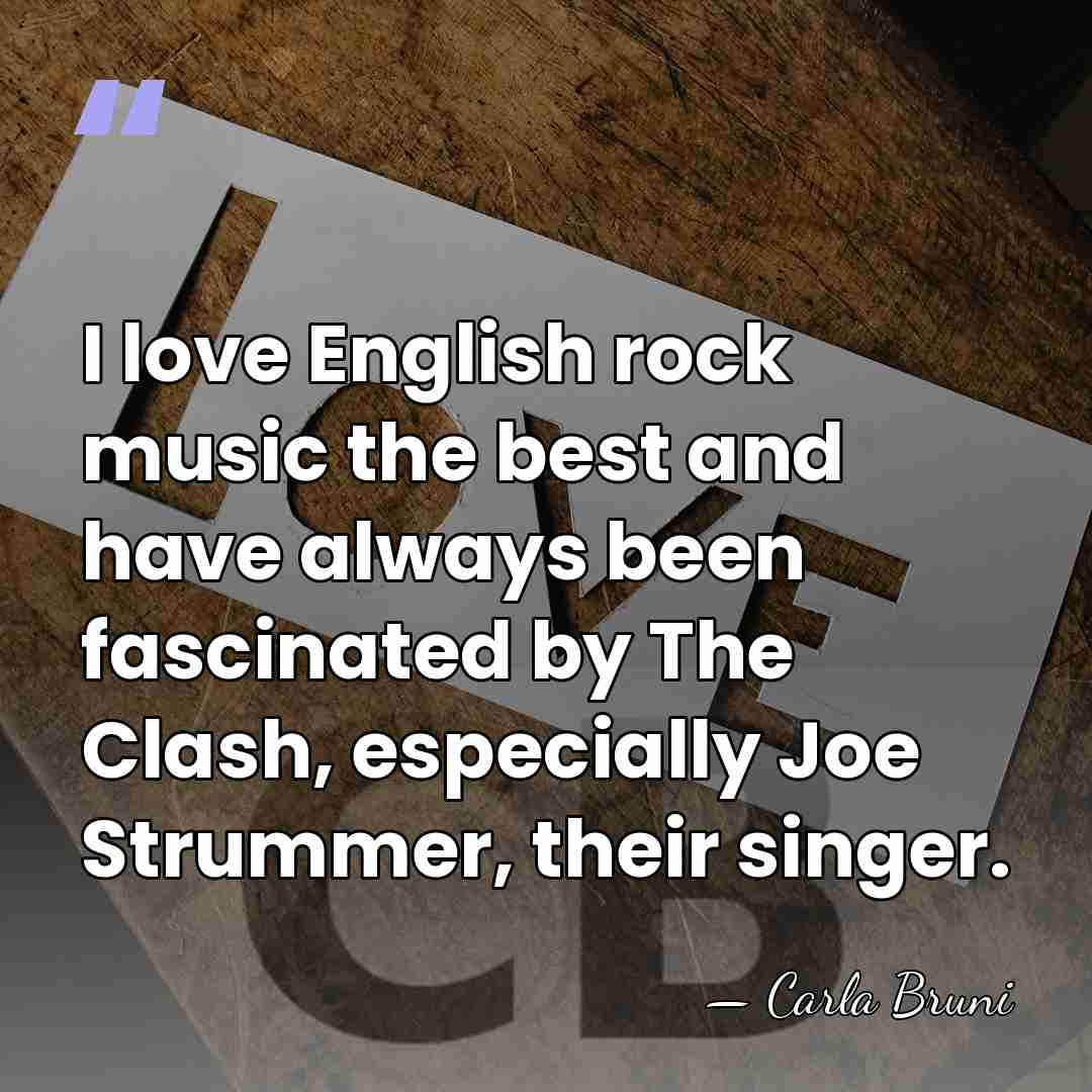 I love English rock music the best and have always been fascinated&hellip; - Carla Bruni