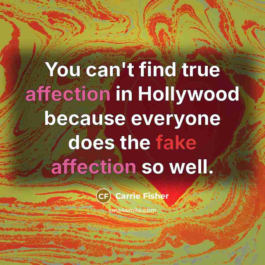 “You can't find true affection in Hollywood because everyone does…” quote by Carrie Fisher