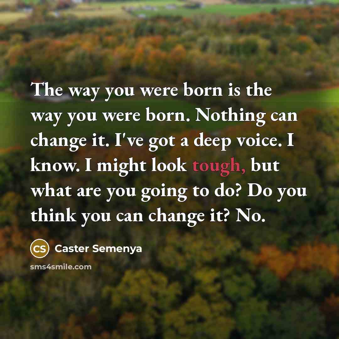 “The way you were born is the way you were…” quote by Caster Semenya