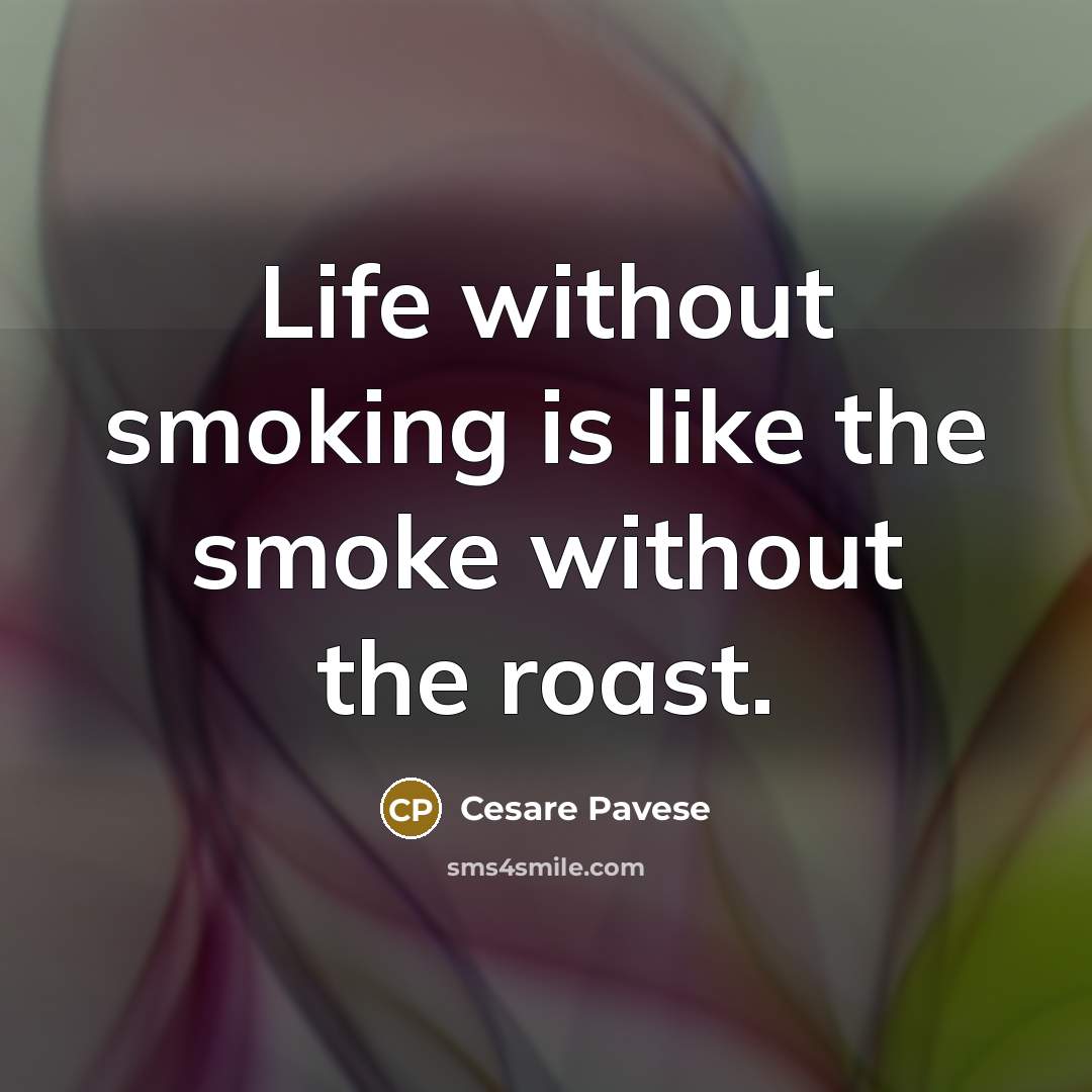 “Life without smoking is like the smoke without the roast.…” quote by Cesare Pavese