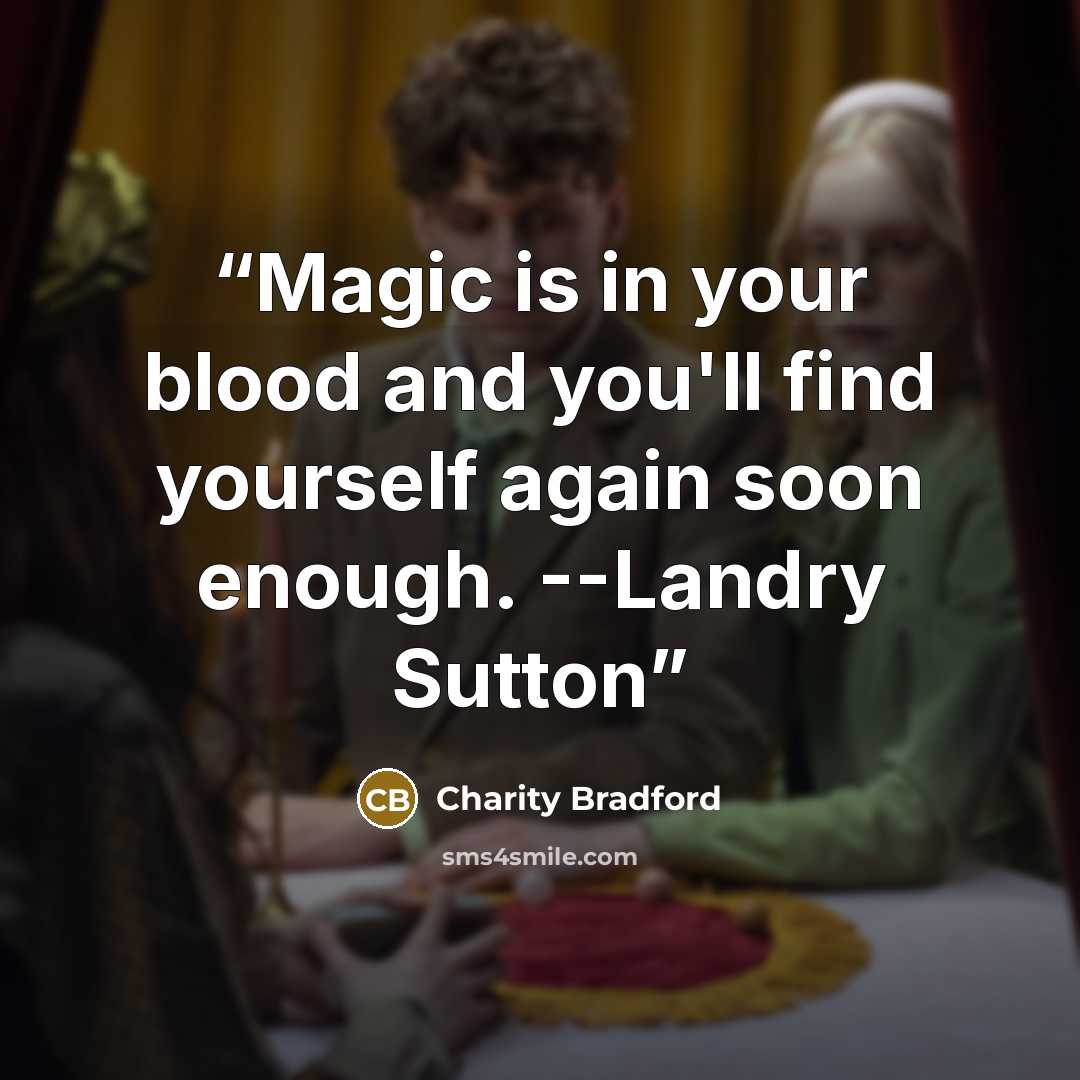 “Magic is in your blood and you'll find yourself again soon enough. --Landry Sutton” quote by Charity Bradford