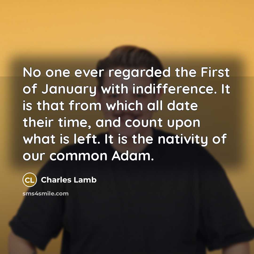 “No one ever regarded the First of January with indifference.…” quote by Charles Lamb