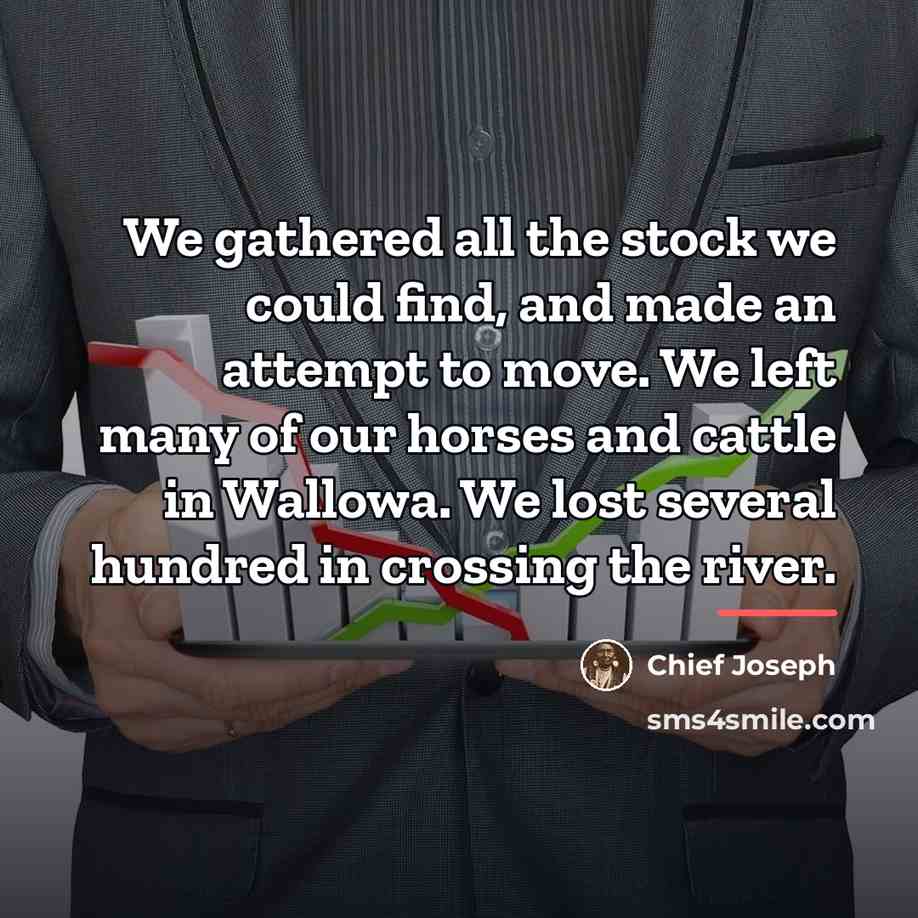 “We gathered all the stock we could find, and made…” quote by Chief Joseph