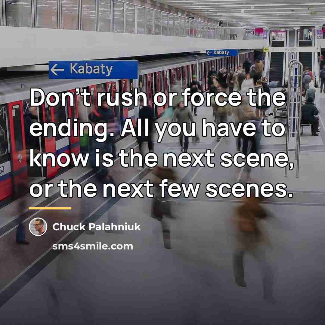 “Don't rush or force the ending. All you have to…” quote by Chuck Palahniuk