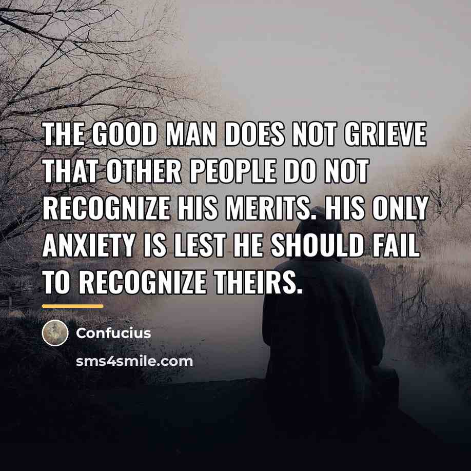 “The good man does not grieve that other people do…” quote by Confucius