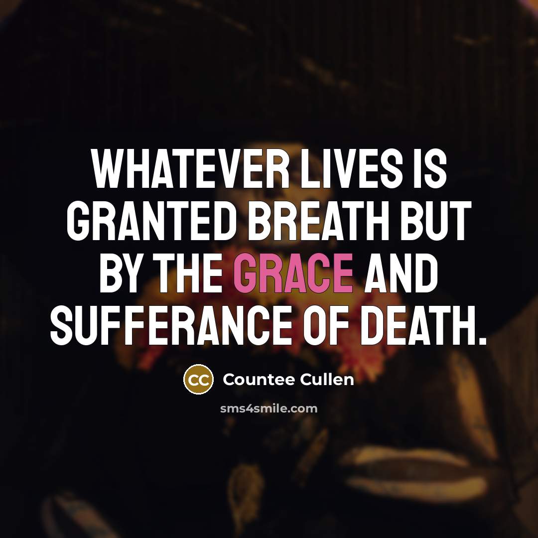 “Whatever lives is granted breath But by the grace and…” quote by Countee Cullen