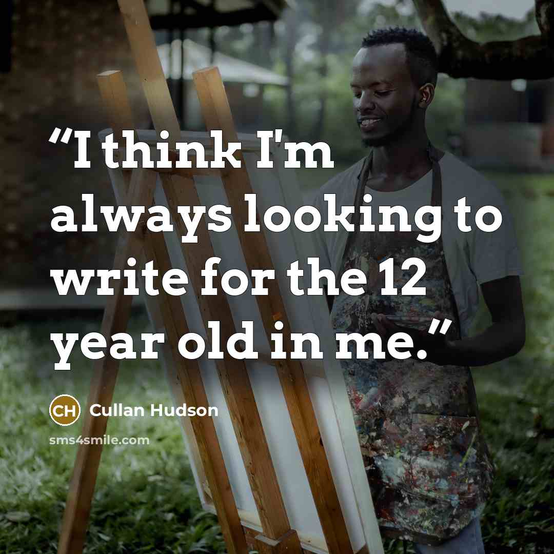 “I think I'm always looking to write for the 12 year old in me.” quote by Cullan Hudson