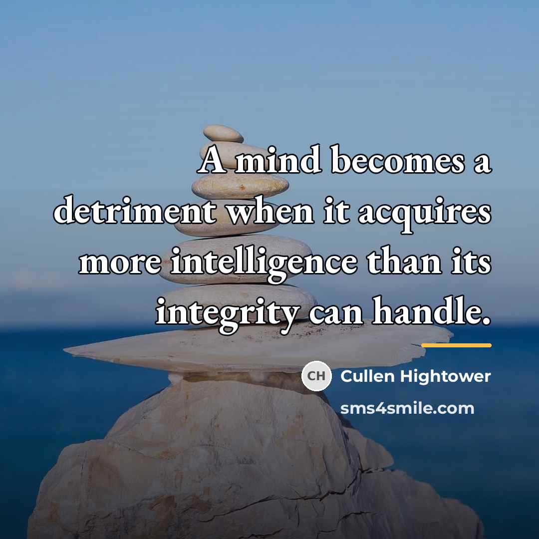 “A mind becomes a detriment when it acquires more intelligence…” quote by Cullen Hightower