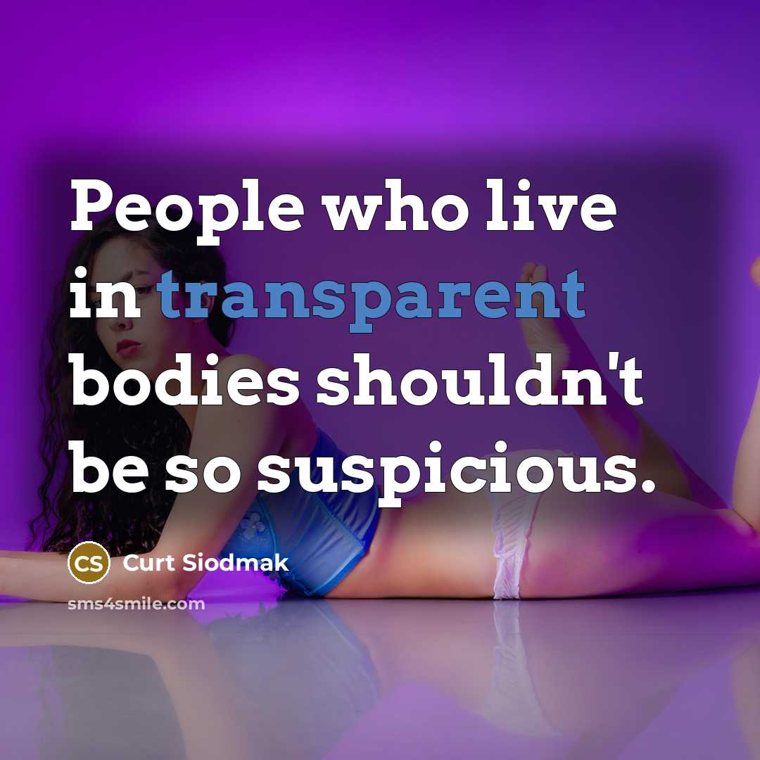 “People who live in transparent bodies shouldn't be so suspicious.…” quote by Curt Siodmak