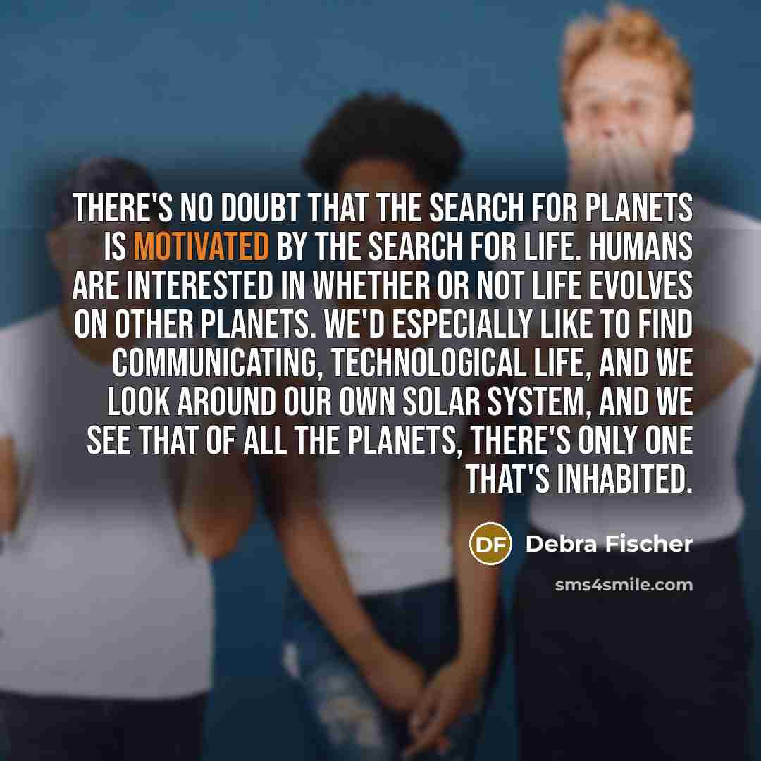 “There's no doubt that the search for planets is motivated…” quote by Debra Fischer