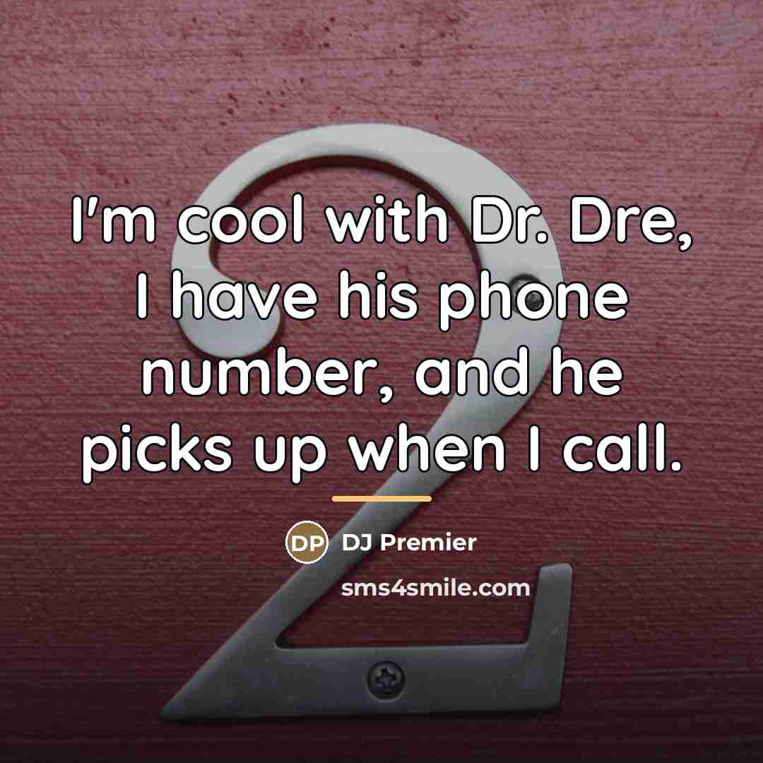 “I'm cool with Dr. Dre, I have his phone number,…” quote by DJ Premier