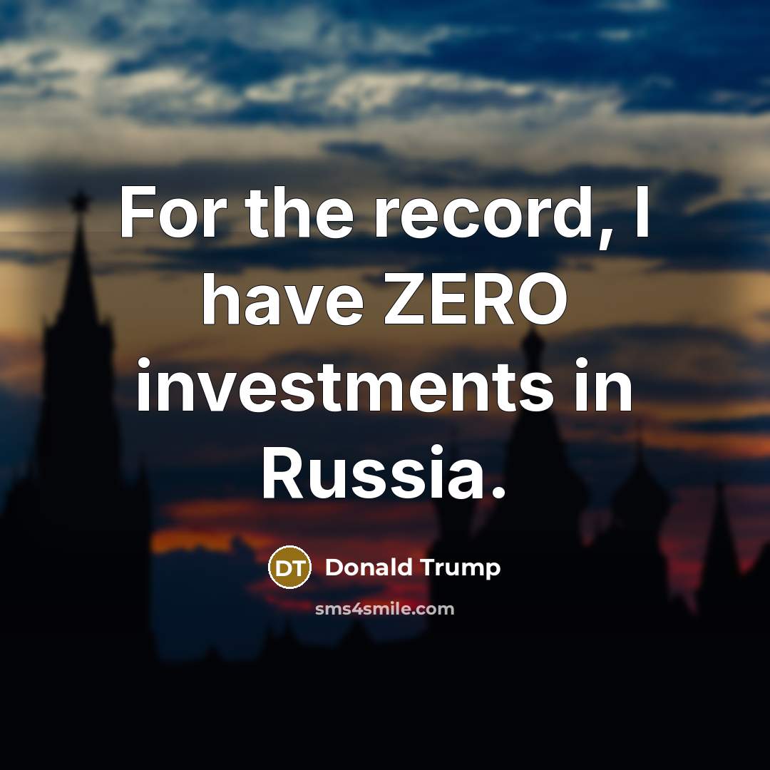 “For the record, I have ZERO investments in Russia.…” quote by Donald Trump