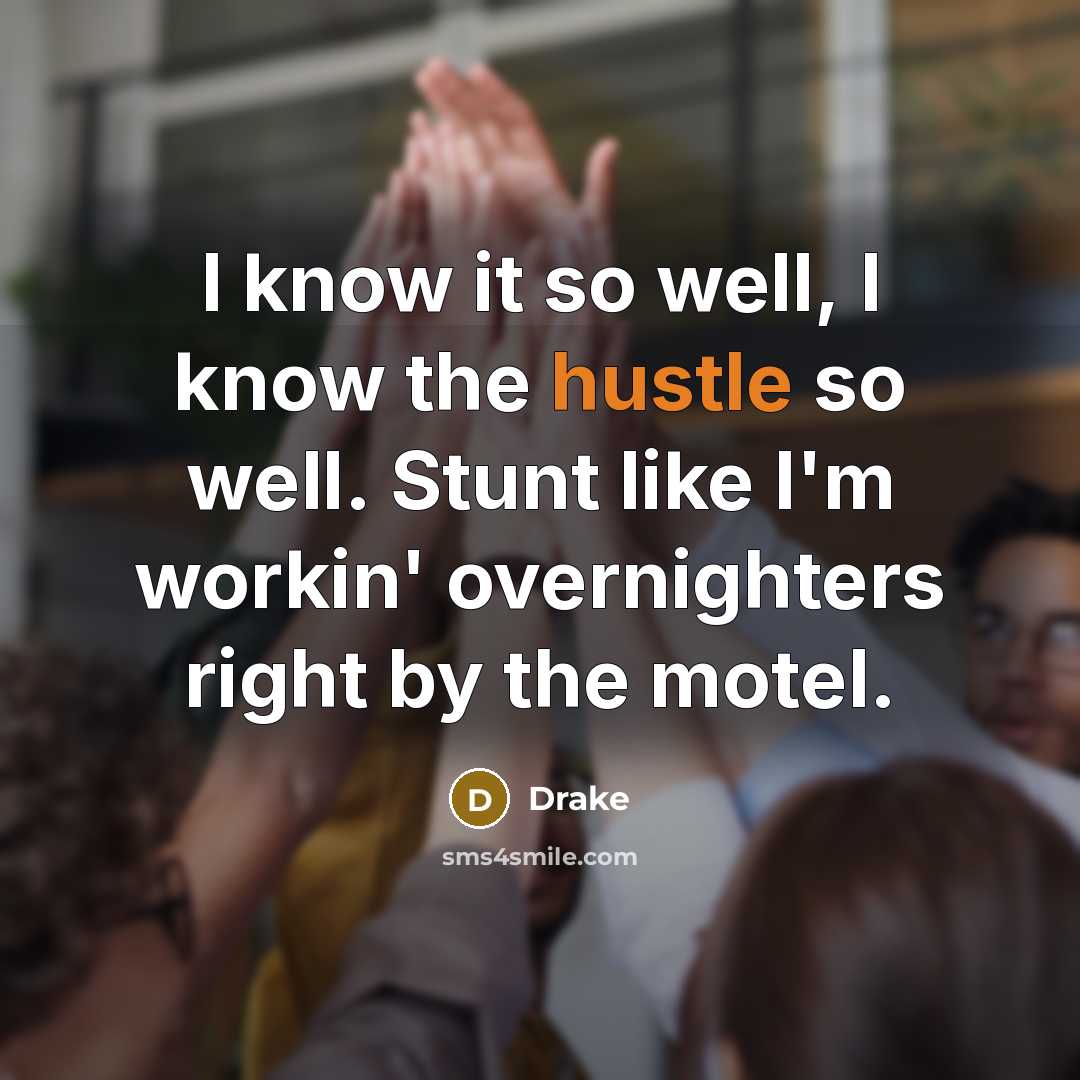 “I know it so well, I know the hustle so…” quote by Drake