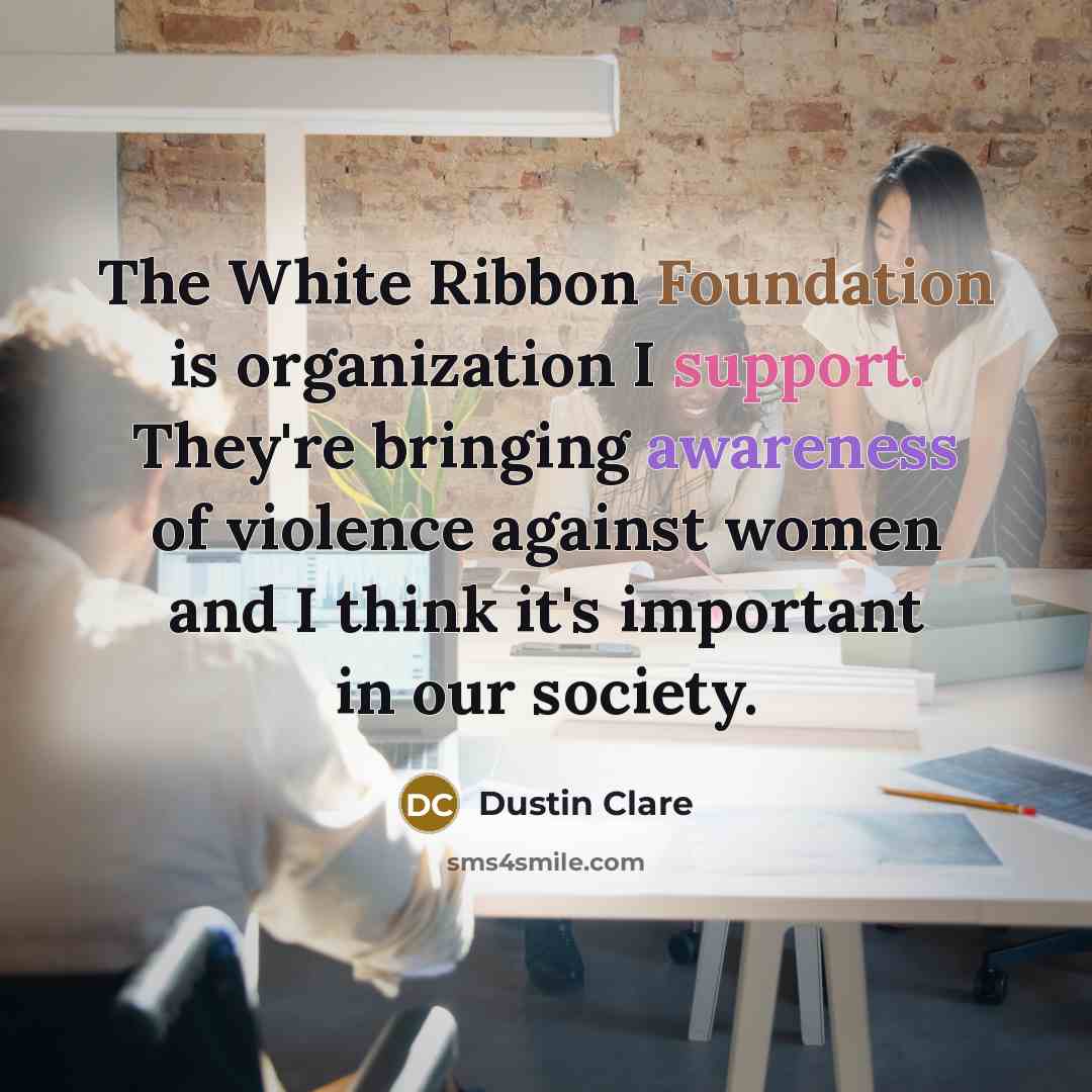 “The White Ribbon Foundation is organization I support. They're bringing…” quote by Dustin Clare