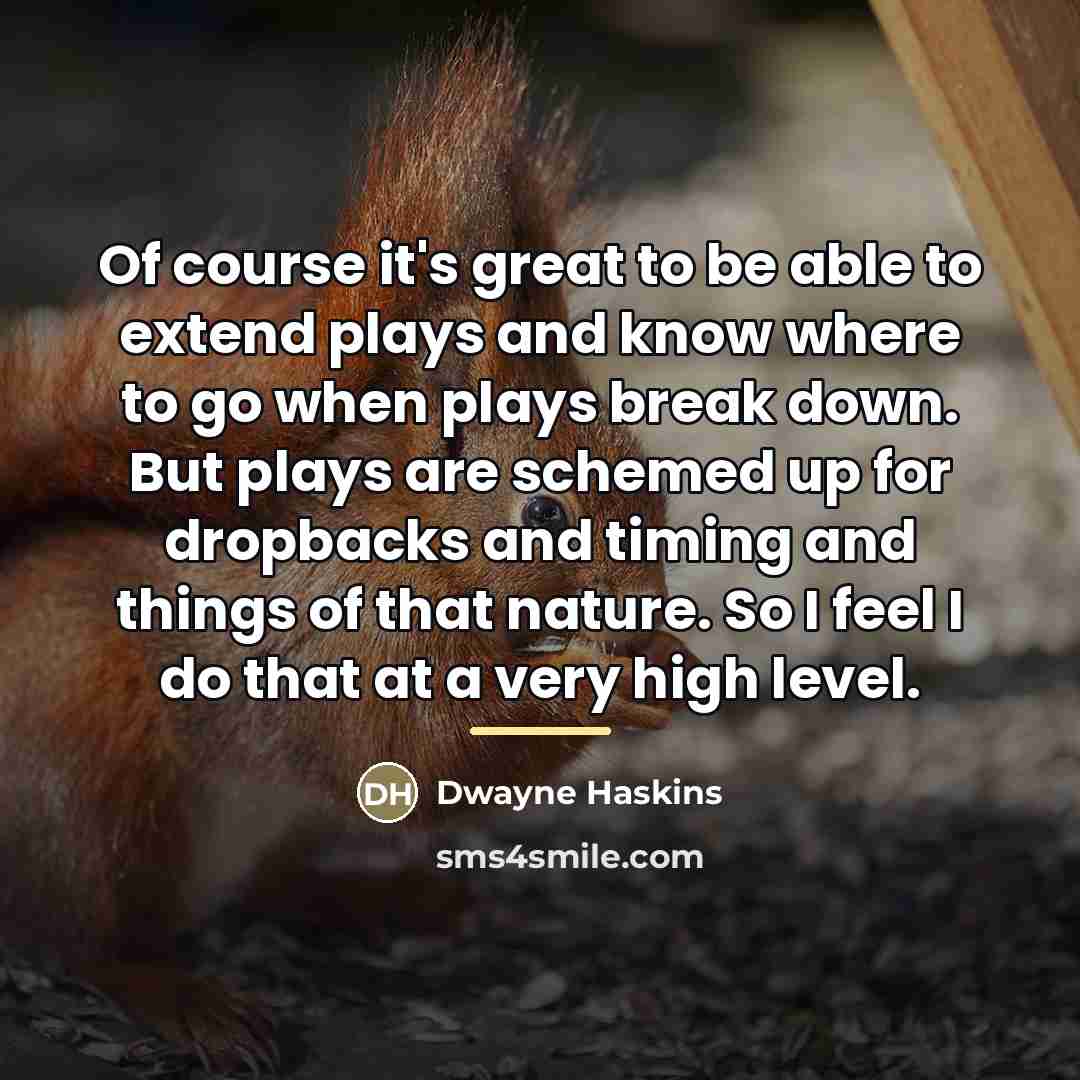 “Of course it's great to be able to extend plays…” quote by Dwayne Haskins