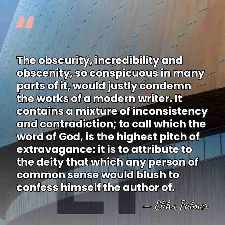 The obscurity, incredibility and obscenity, so conspicuous in many parts of it,&hellip; - Elihu Palmer