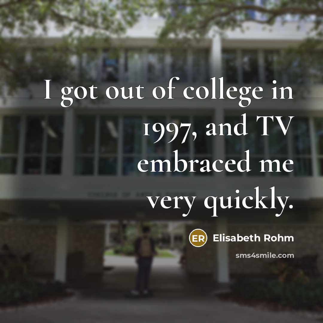 “I got out of college in 1997, and TV embraced…” quote by Elisabeth Rohm
