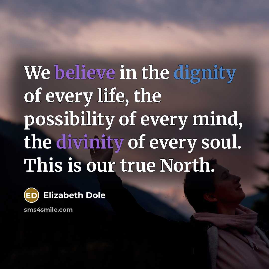 “We believe in the dignity of every life, the possibility…” quote by Elizabeth Dole
