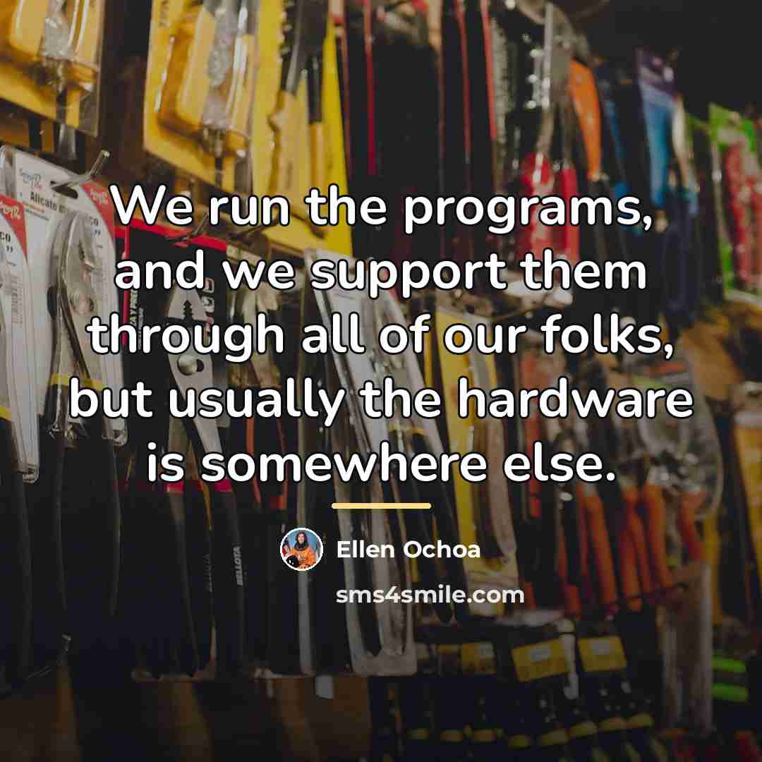 “We run the programs, and we support them through all…” quote by Ellen Ochoa