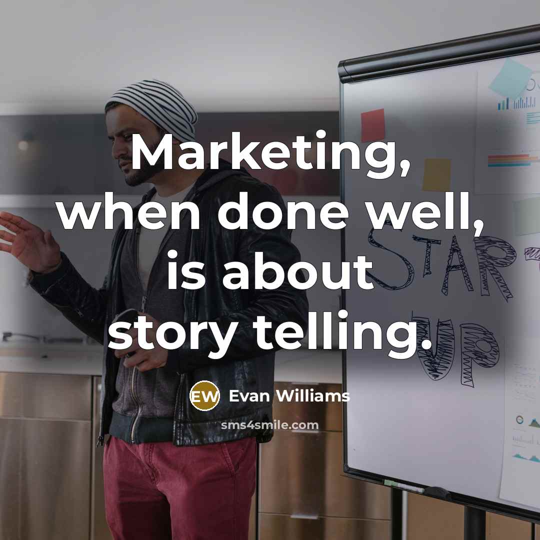 “Marketing, when done well, is about story telling.…” quote by Evan Williams