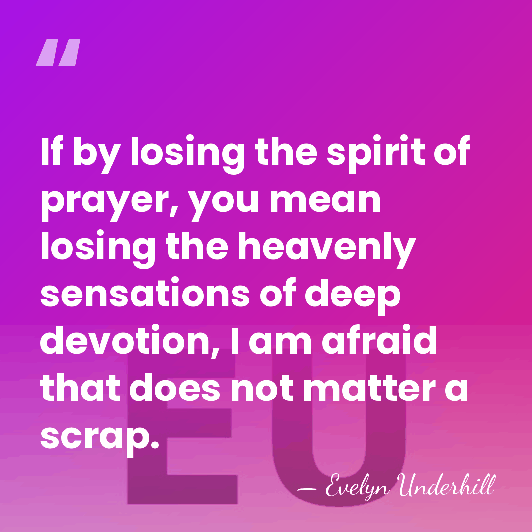 If by losing the spirit of prayer, you mean losing the heavenly&hellip; - Evelyn Underhill