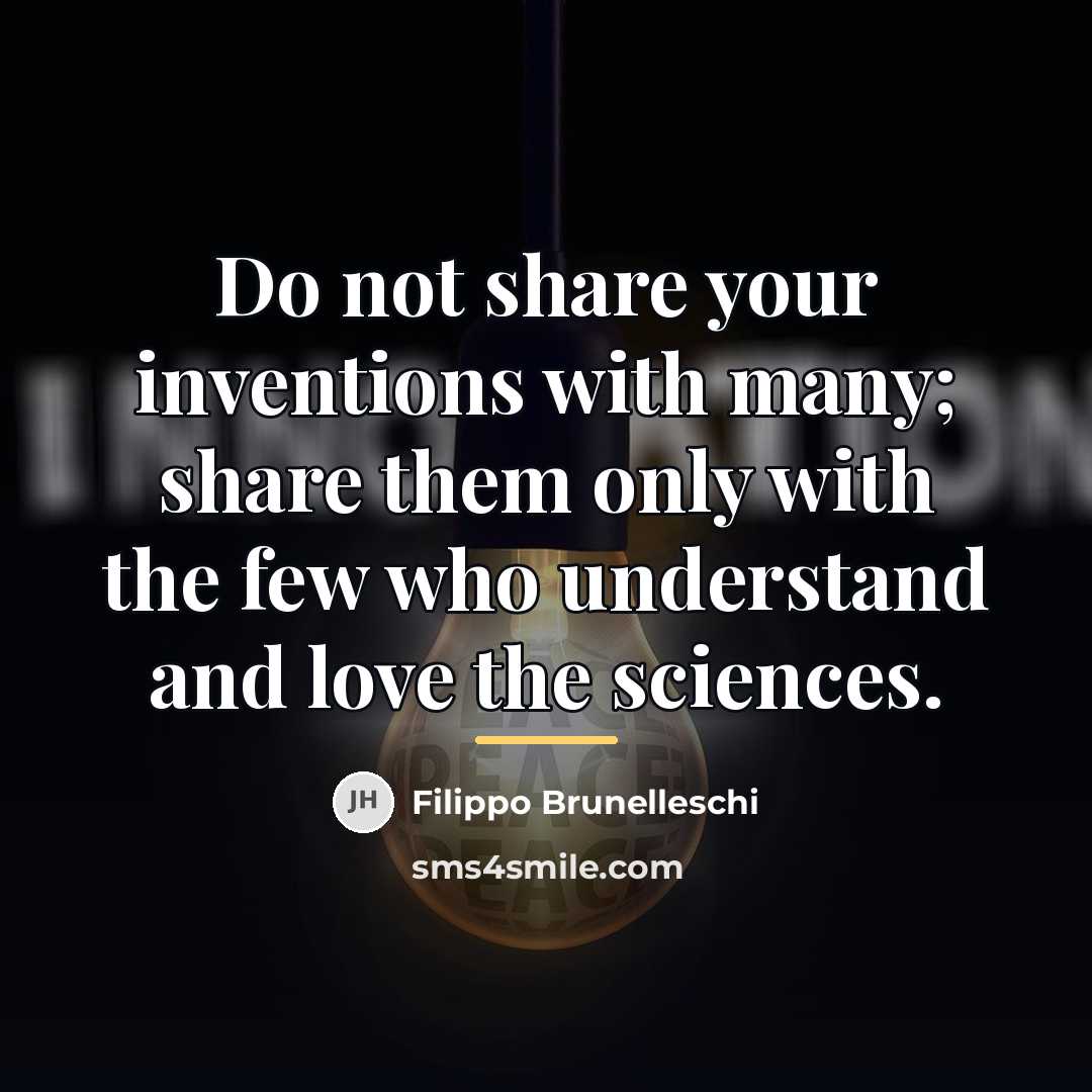 “Do not share your inventions with many; share them only…” quote by Filippo Brunelleschi