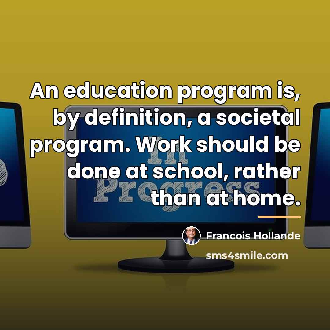 “An education program is, by definition, a societal program. Work…” quote by Francois Hollande