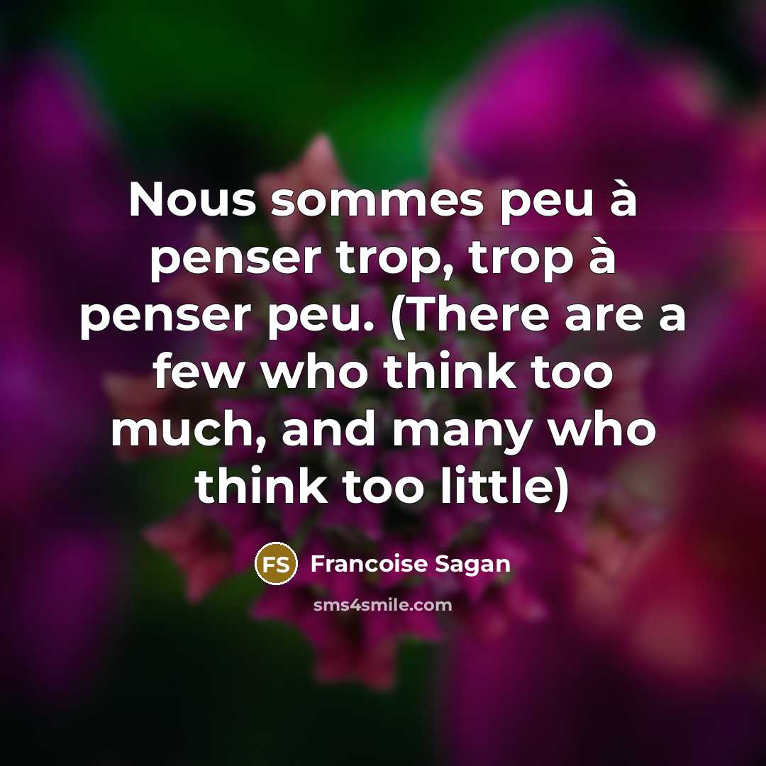 “Nous sommes peu à penser trop, trop à penser peu.…” quote by Francoise Sagan