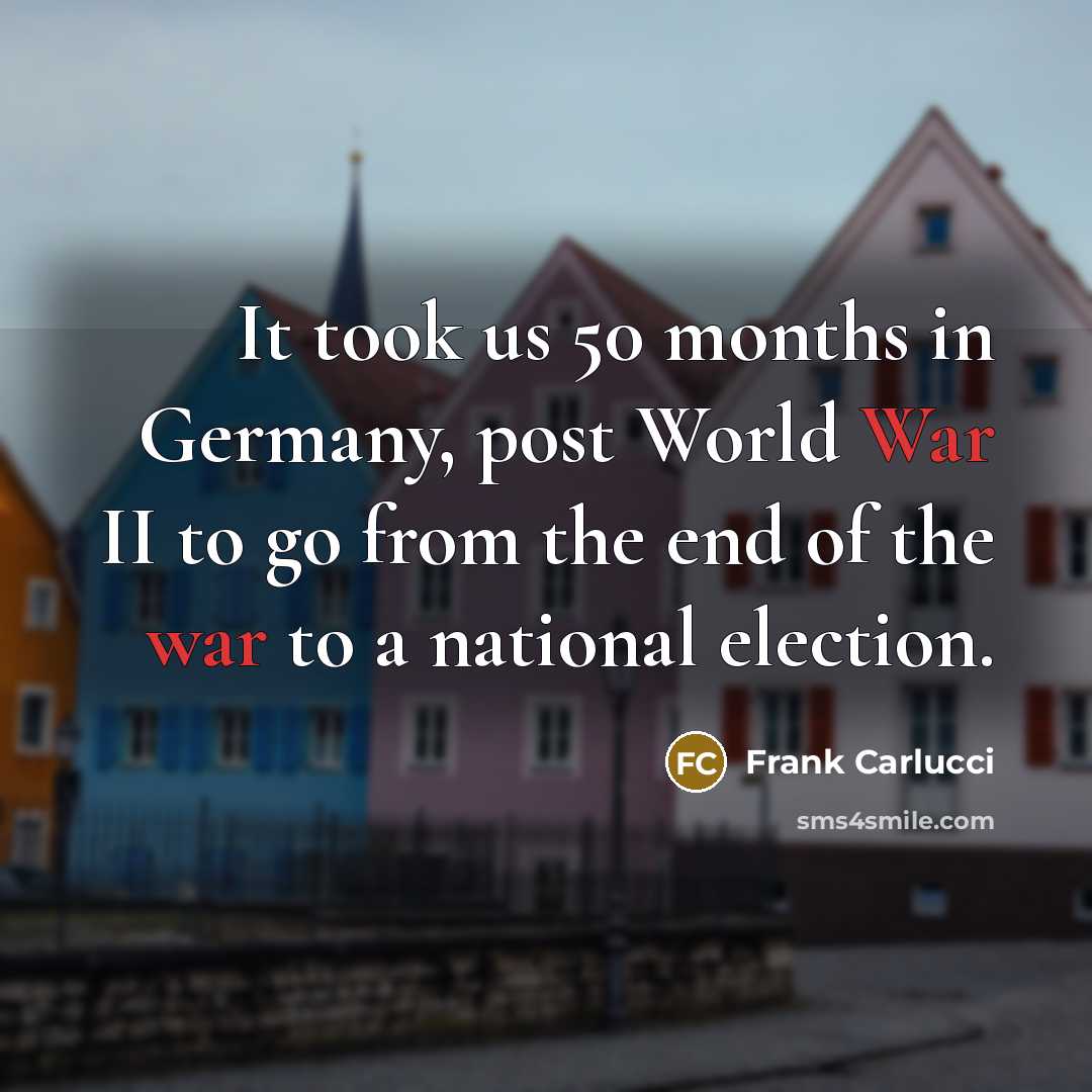 “It took us 50 months in Germany, post World War…” quote by Frank Carlucci