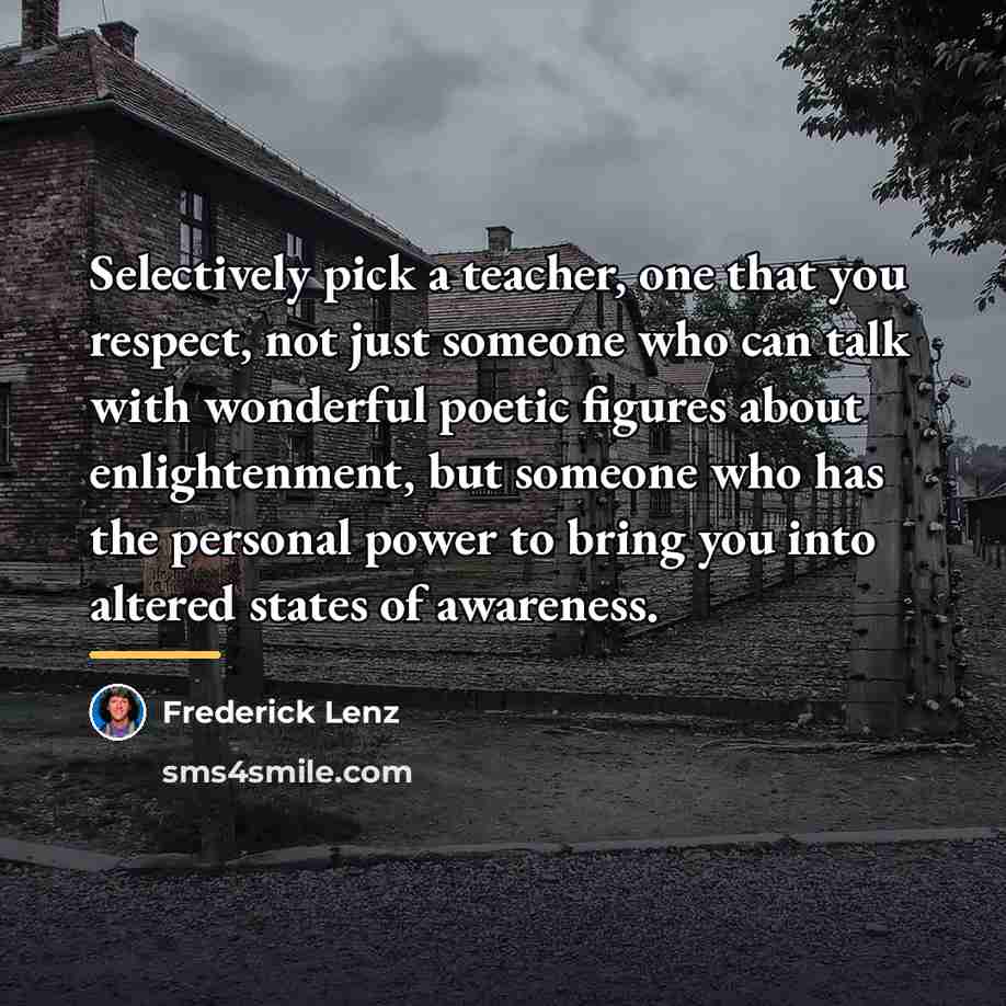 “Selectively pick a teacher, one that you respect, not just…” quote by Frederick Lenz