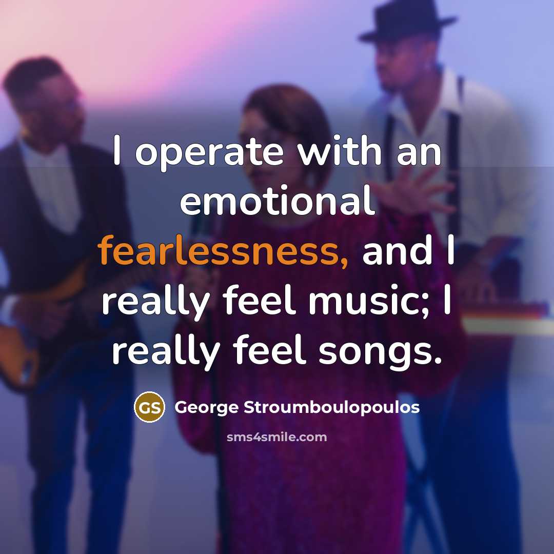 “I operate with an emotional fearlessness, and I really feel…” quote by George Stroumboulopoulos