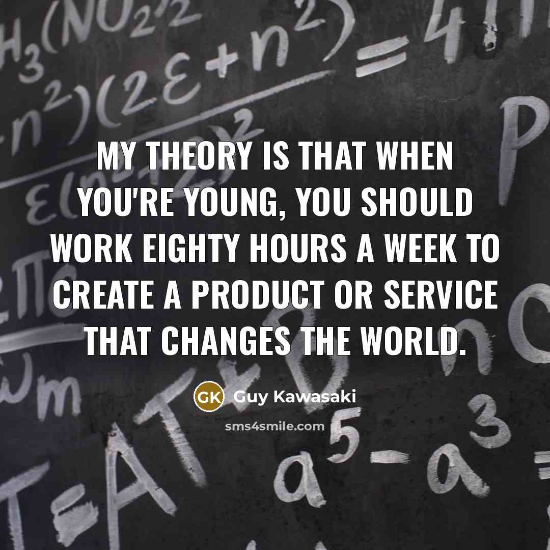 “My theory is that when you're young, you should work…” quote by Guy Kawasaki