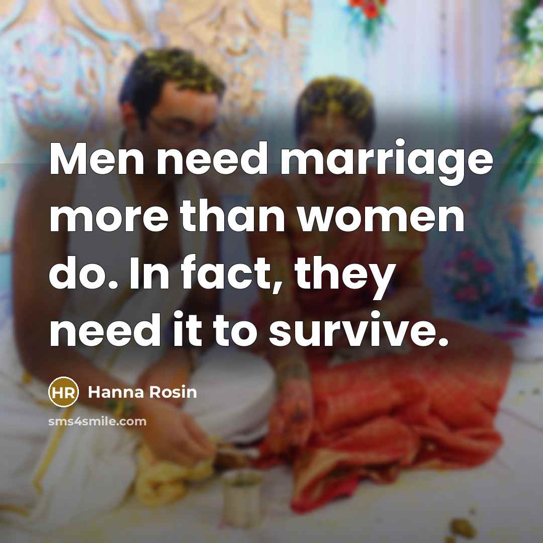 “Men need marriage more than women do. In fact, they…” quote by Hanna Rosin