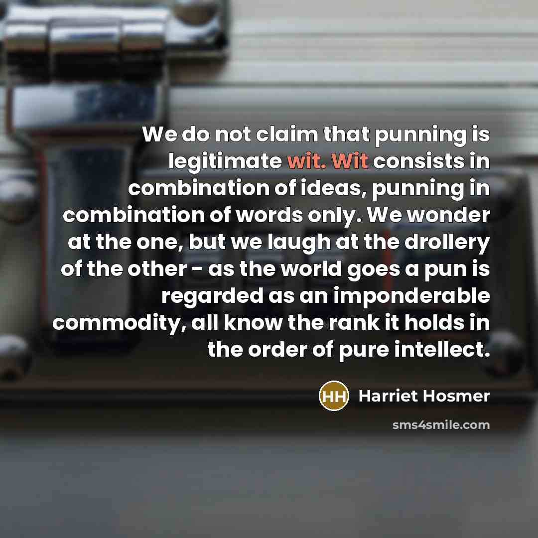 “We do not claim that punning is legitimate wit. Wit…” quote by Harriet Hosmer
