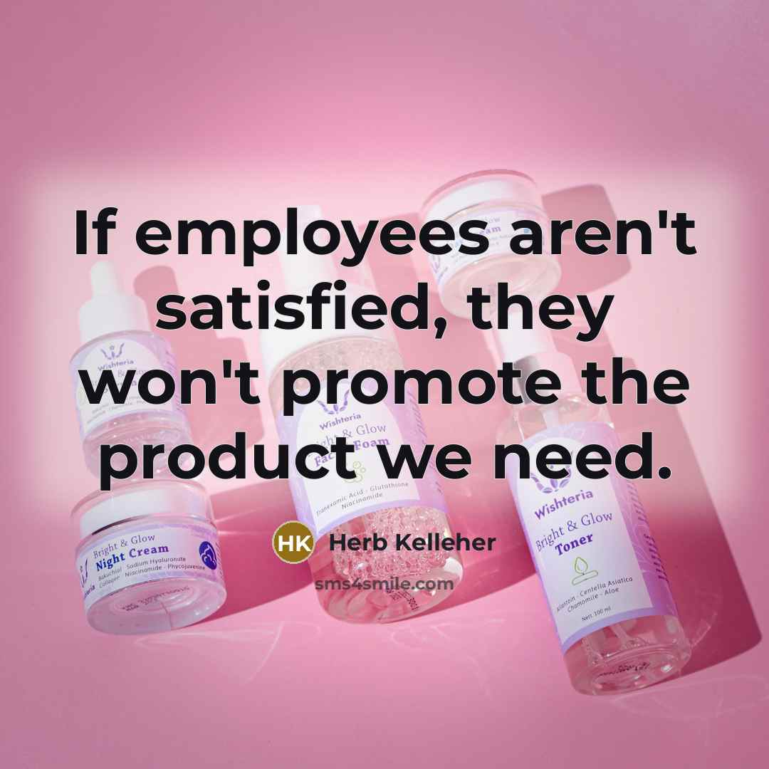 “If employees aren't satisfied, they won't promote the product we…” quote by Herb Kelleher