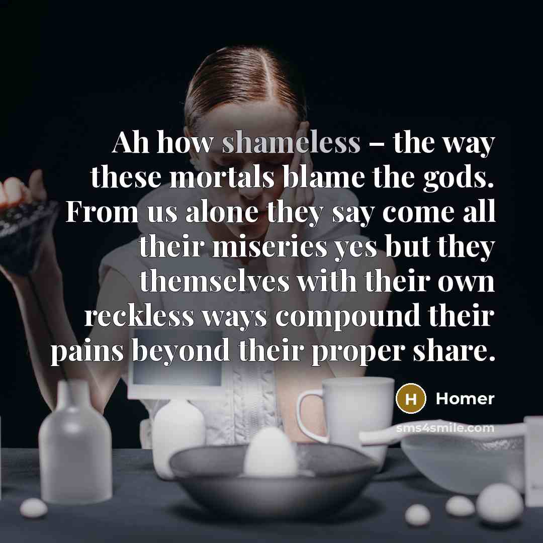 “Ah how shameless – the way these mortals blame the…” quote by Homer
