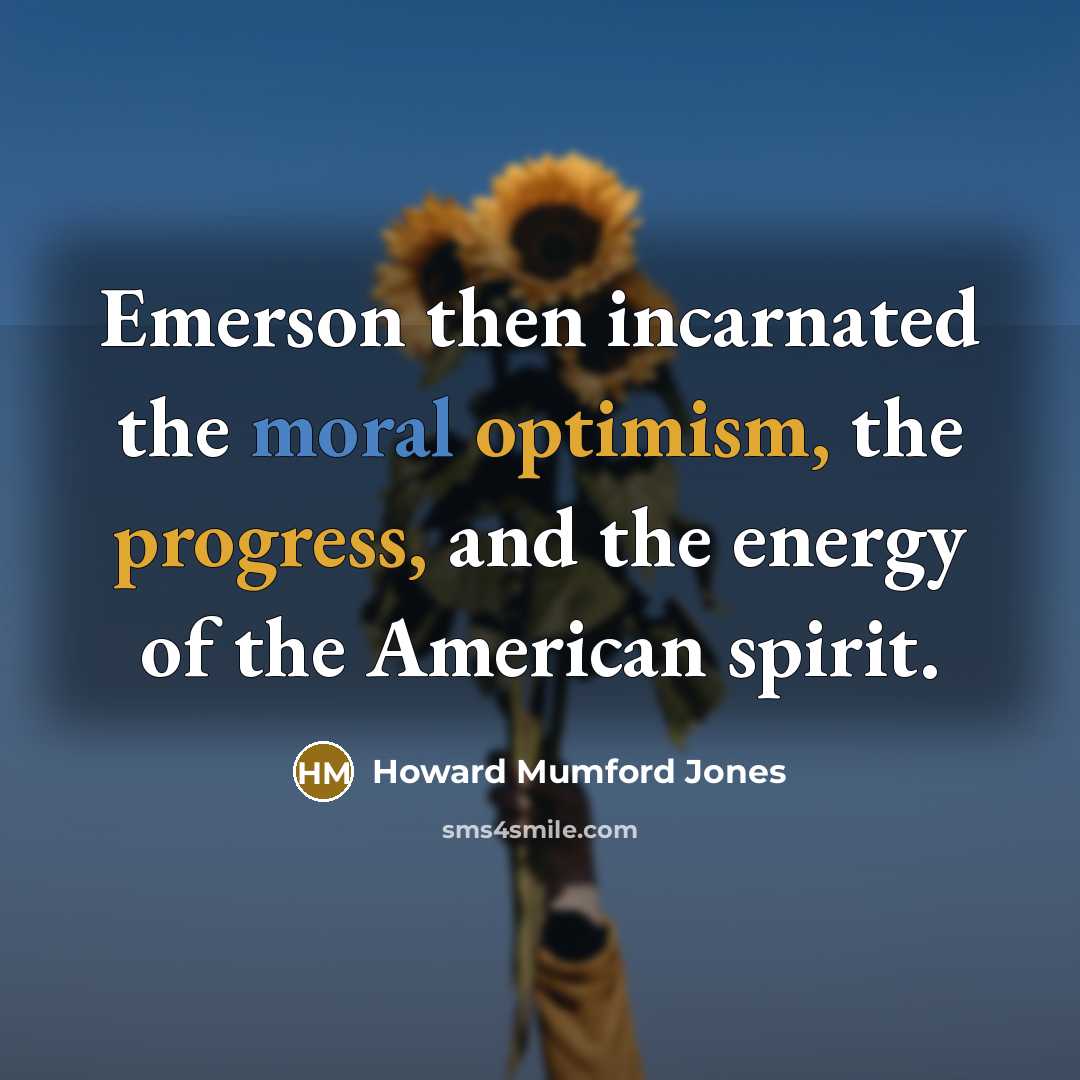 “Emerson then incarnated the moral optimism, the progress, and the energy of the American spirit.” quote by Howard Mumford Jones
