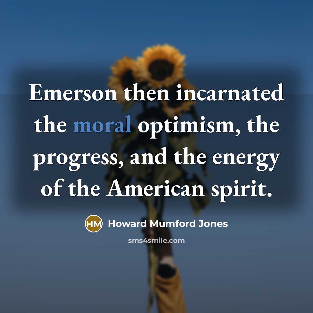 “Emerson then incarnated the moral optimism, the progress, and the…” quote by Howard Mumford Jones