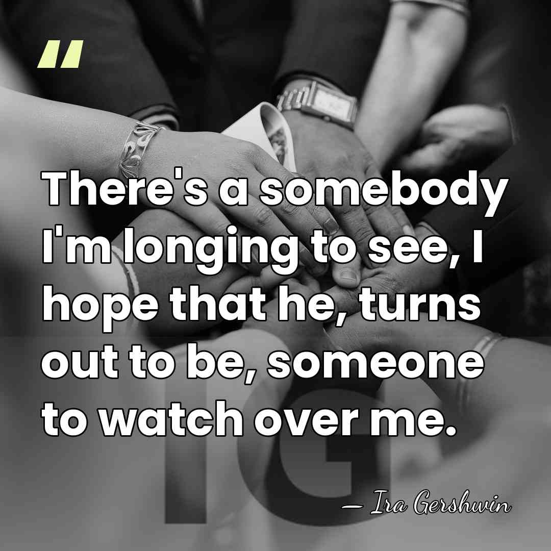 There's a somebody I'm longing to see, I hope that he, turns&hellip; - Ira Gershwin