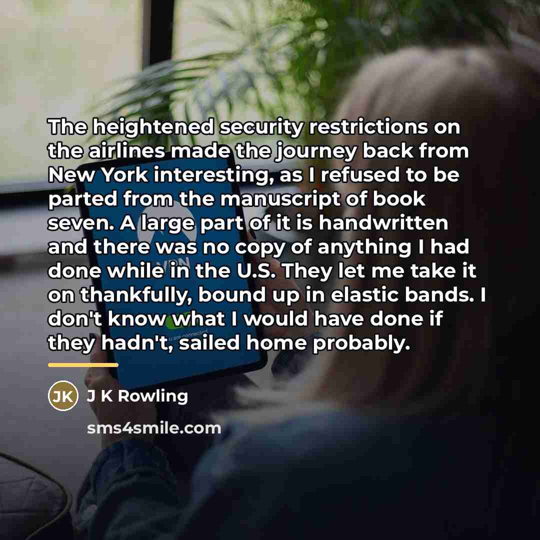 “The heightened security restrictions on the airlines made the journey…” quote by J K Rowling