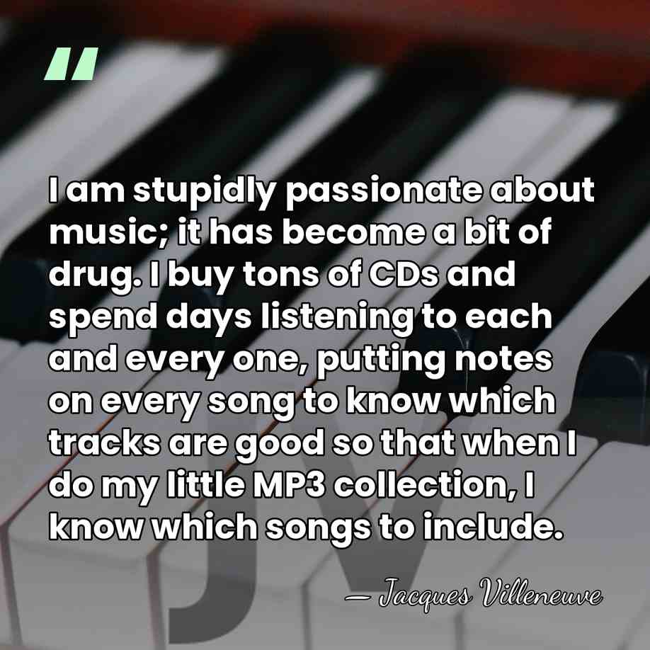 I am stupidly passionate about music; it has become a bit of&hellip; - Jacques Villeneuve