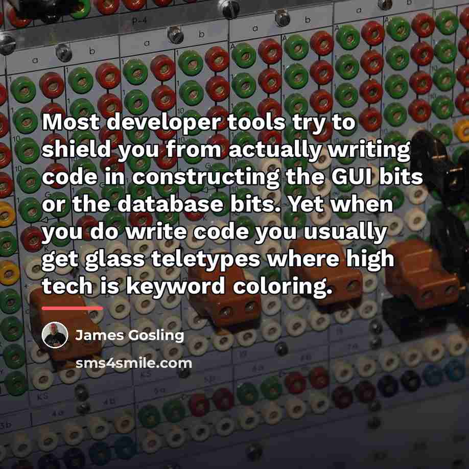 “Most developer tools try to shield you from actually writing…” quote by James Gosling