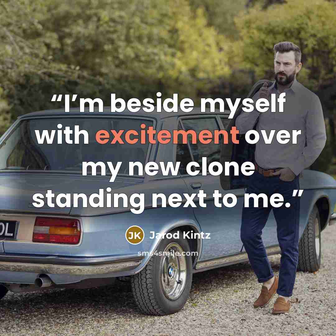 “I’m beside myself with excitement over my new clone standing next to me.” quote by Jarod Kintz